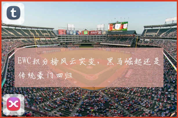 EWC积分榜风云突变，黑马崛起还是传统豪门回归